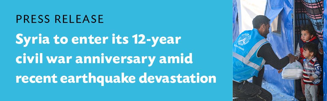 Press Release: Syria to Enter its 12-Year Civil War Anniversary Amid Recent Earthquake Devastation