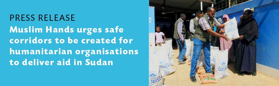 Press Release: Muslim Hands urges safe corridors to be created for humanitarian organisations to deliver aid in Sudan